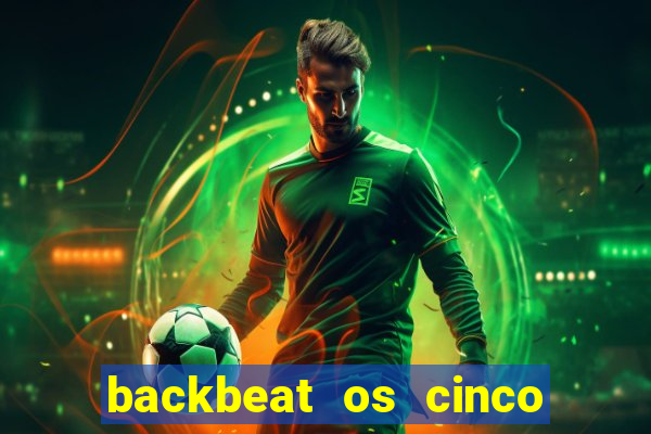 backbeat os cinco rapazes de liverpool download legendado